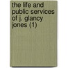 The Life And Public Services Of J. Glancy Jones (1) by Charles Henry Jones
