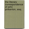 The Literary Correspondence Of John Pinkerton, Esq. by John Pinkerton