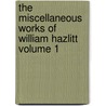 The Miscellaneous Works of William Hazlitt Volume 1 by William Hazlitt