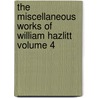 The Miscellaneous Works of William Hazlitt Volume 4 by William Hazlitt