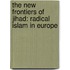 The New Frontiers of Jihad: Radical Islam in Europe