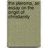 The Pleroma, an Essay on the Origin of Christianity