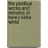 The Poetical Works And Remains Of Henry Kirke White