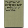 The Power Of Congress Over The District Of Columbia by Theodore Dwight] [Weld