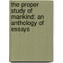 The Proper Study of Mankind: An Anthology of Essays