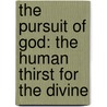 The Pursuit Of God: The Human Thirst For The Divine by A. W. Tozer