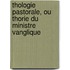 Thologie Pastorale, Ou Thorie Du Ministre Vanglique