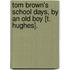 Tom Brown's School Days, by an Old Boy [T. Hughes].