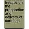 Treatise On the Preparation and Delivery of Sermons door John Albert Broadus