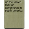 Up the Forked River Or, Adventures in South America door Edward Sylvester Ellis