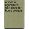 a Year in Agriculture, with Plans for Home Projects door Aretas Wilbur Nolan