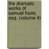 the Dramatic Works of Samuel Foote, Esq. (Volume 4) door Samuel Foote