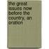 the Great Issues Now Before the Country, an Oration