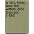 A Hero, Bread Upon The Waters, Alice Learmont (1859)