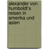 Alexander Von Humboldt's Reisen in Amerika Und Asien by H. Kletke