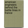 American Engineers Behind the Battle Lines in France by Robert K. Tomlin