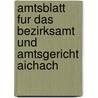Amtsblatt Fur Das Bezirksamt Und Amtsgericht Aichach door Aichach (Bezirk)