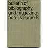 Bulletin of Bibliography and Magazine Note, Volume 5 door Onbekend