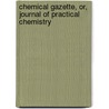 Chemical Gazette, Or, Journal of Practical Chemistry door Onbekend