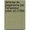 Defense Du Paganisme Par L'Empereur Julien V2 (1769) by Jean-Baptiste De Boyer Argens