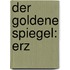 Der Goldene Spiegel: Erz