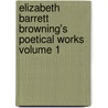 Elizabeth Barrett Browning's Poetical Works Volume 1 door Elizabeth B. Browning