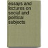 Essays And Lectures On Social And Political Subjects