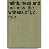 Faithfulness and Holiness: The Witness of J. C. Ryle by J.I. Packer