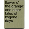 Flower O' the Orange; And Other Tales of Bygone Days door Agnes Egerton Castle
