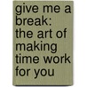 Give Me a Break: The Art of Making Time Work for You door Hugh D. Culver