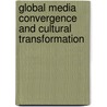 Global Media Convergence and Cultural Transformation by Igi Global