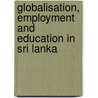 Globalisation, Employment and Education in Sri Lanka door Siri T. Hettige