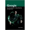 Google and the Mission to Map Meaning and Make Money by Bart Stephen Milner