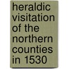 Heraldic Visitation of the Northern Counties in 1530 by Thomas Tonge
