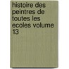 Histoire Des Peintres de Toutes Les Ecoles Volume 13 door Charles Blanc