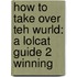 How To Take Over Teh Wurld: A Lolcat Guide 2 Winning