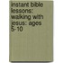 Instant Bible Lessons: Walking With Jesus: Ages 5-10