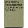 John Adams; the Statesman of the American Revolution by Mellen Chamberlain