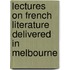 Lectures on French Literature Delivered in Melbourne
