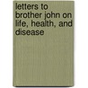 Letters to Brother John on Life, Health, and Disease by Edward Johnson