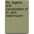 Life, Legend, And Canonization Of St. John Nepomucen
