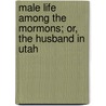 Male Life Among the Mormons; Or, the Husband in Utah door Austin N. Ward