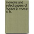 Memoirs And Select Papers Of Horace B. Morse, A. B.