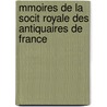 Mmoires de La Socit Royale Des Antiquaires de France door Fran Soci t Royale