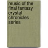 Music of the Final Fantasy Crystal Chronicles Series door Ronald Cohn