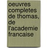 Oeuvres Completes de Thomas, de L'Academie Francaise by Fr Professor Thomas