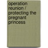 Operation Reunion / Protecting the Pregnant Princess by Justine Davis