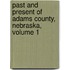 Past and Present of Adams County, Nebraska, Volume 1