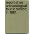 Report of an Archaeological Tour in Mexico; in 1881.