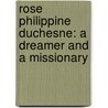 Rose Philippine Duchesne: A Dreamer and a Missionary door Barbara Yoffie